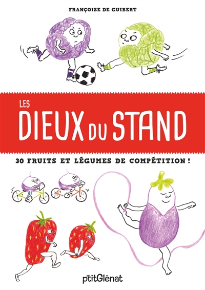 Les dieux du stand 30 fruits et légumes de compétition ! texte et illustrations, Françoise de Guibert