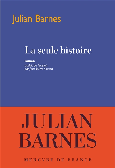 La seule histoire Julian Barnes traduit de l'anglais par Jean-Pierre Aoustin