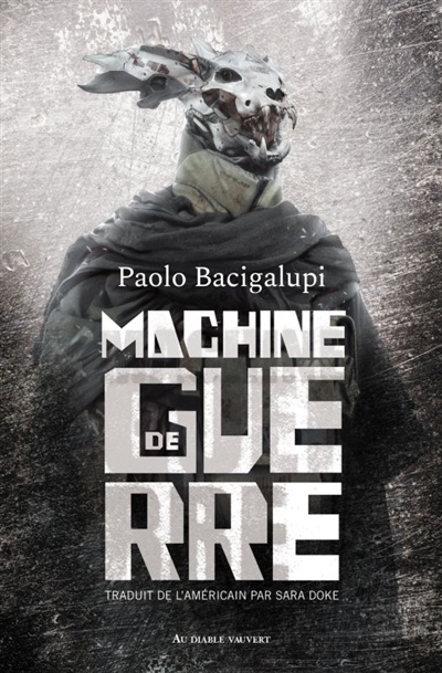 Machine de guerre Paolo Bacigalupi roman traduit de l'anglais (Etats-Unis) par Sara Doke