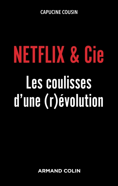 Netflix & Cie les coulisses d'une (r)évolution Capucine Cousin