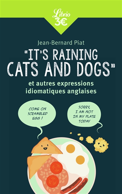 It's raining cats and dogs et autres expressions idiomatiques anglaises Jean-Bernard Piat