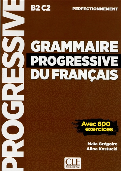 Grammaire progressive du français, B2-C2, perfectionnement avec 600 exercices Maïa Grégoire, Alina Kostucki