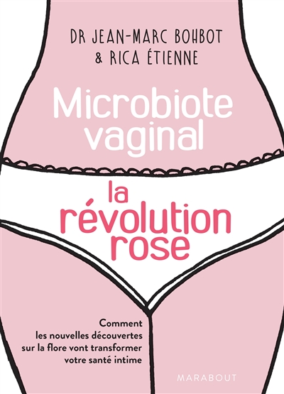 Le microbiote vaginal la révolution rose comment les nouvelles découvertes sur la flore vont transformer votre santé intime Jean-Marc Bohbot & Rica Etienne