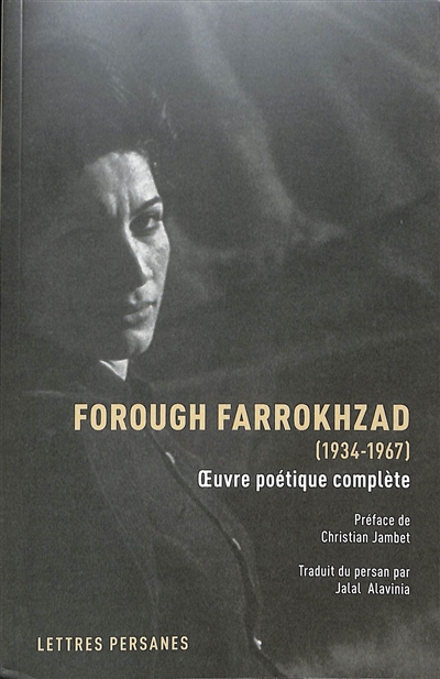 Oeuvre poétique complète Forough Farrokhzad traduits du persan par Jalal Alavinia, en collaboration avec Thérèse Marini préface de Christian Jambet