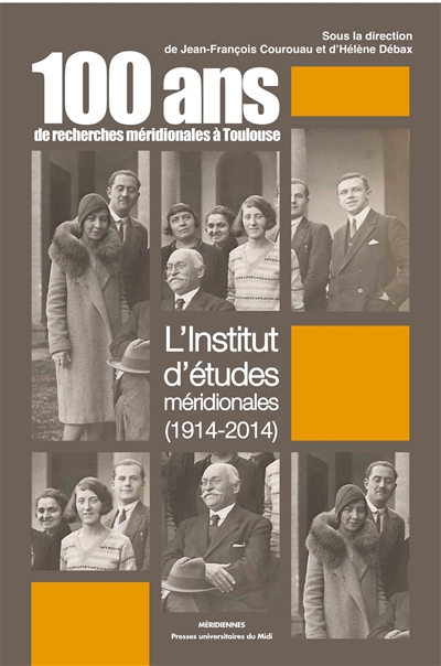 100 ans de recherches méridionales à Toulouse l'Institut d'études méridionales, 1914-2014 sous la direction de Jean-François Courouau et d'Hélène Débax