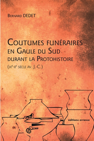 Coutumes funéraires en Gaule du Sud durant la protohistoire (IXe-IIe siècle av. J.-C.) Bernard Dedet