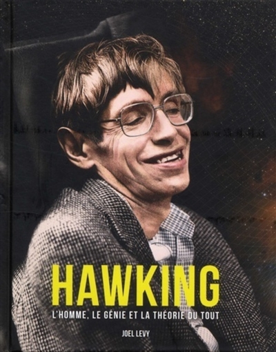 Hawking l'homme, le génie et la théorie du tout Joel Levy traduit de l'anglais par Antonia Leibovici