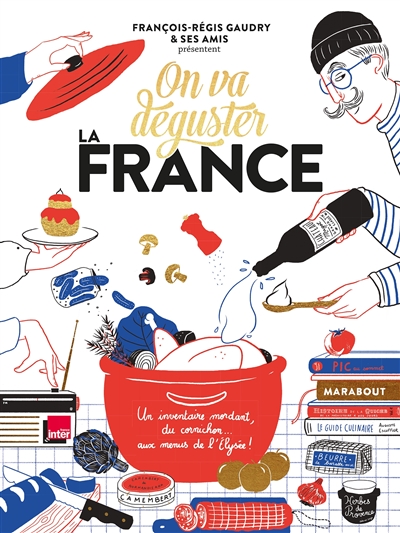On va déguster la France un inventaire mordant, du cornichon... aux menus de l'Elysée ! François-Régis Gaudry & ses amis