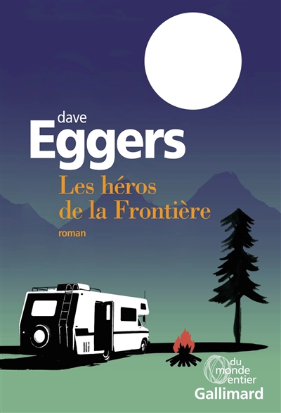 Les héros de la frontière roman Dave Eggers traduit de l'anglais (Etats-Unis) par Juliette Bourdin