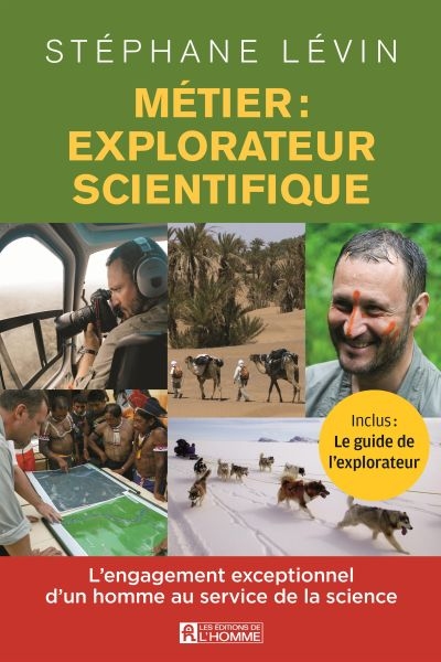 Métier : explorateur scientifique l' engagement exceptionnel d'un homme au service de la science Stéphane Lévin