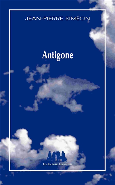 Antigone variation à partir de Sophocle Jean-Pierre Siméon