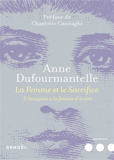La femme et le sacrifice d'Antigone à la femme d'à côté Anne Dufourmantelle préface de Charlotte Casiraghi