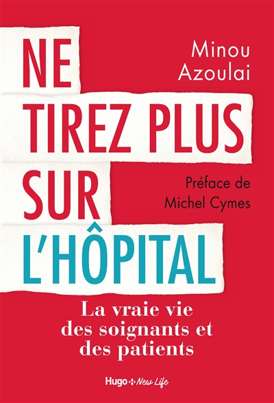 Ne tirez plus sur l'hôpital la vraie vie des soignants et des patients Minou Azoulai préface de Michel Cymes