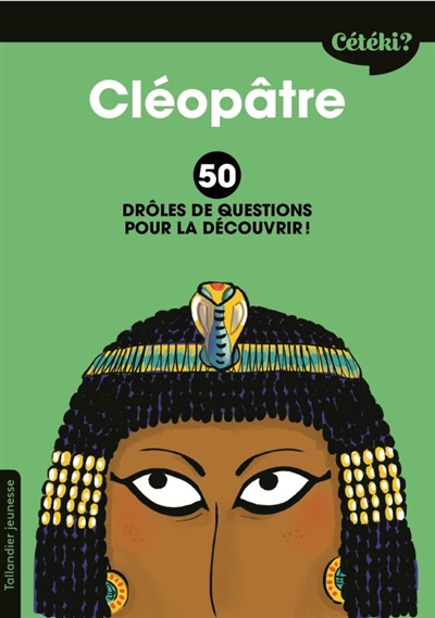 Cléopâtre 50 drôles de questions pour la découvrir ! texte de Anne Terral illustrations de Zelda Zonk conseiller historique Fabien Jouan