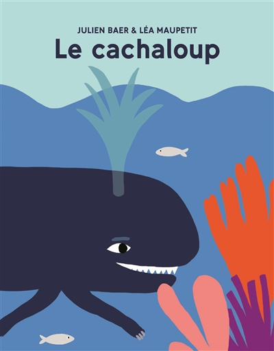 Le cachaloup Julien Baer illustrations Léa Maupetit