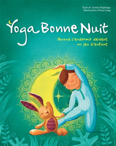 Yoga bonne nuit quand s'endormir devient un jeu d'enfant texte de Lorena Pajalunga illustrations d'Anna Lang traduction Emmanuelle Peras