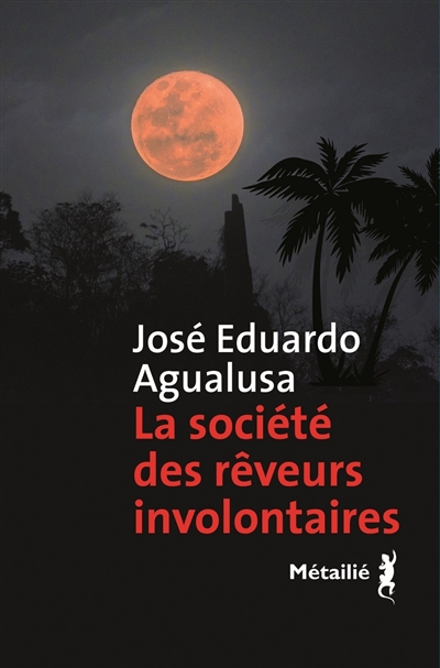 La société des rêveurs involontaires José Eduardo Agualusa traduit du portugais (Angola) par Danielle Schramm