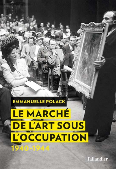 Le marché de l'art sous l'Occupation 1940-1944 Emmanuelle Polack préface de Laurence Bertrand Dorléac