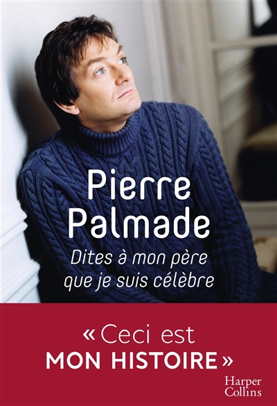 Dites à mon père que je suis célèbre Pierre Palmade avec la collaboration d'Eric Libiot