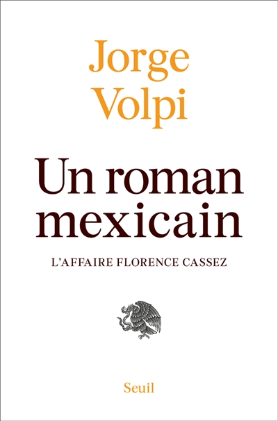 Un roman mexicain l'affaire Florence Cassez Jorge Volpi traduit de l'espagnol (Mexique) par Gabriel Iaculli