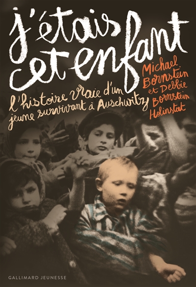 J'étais cet enfant l'histoire vraie d'un jeune survivant d'Auschwitz Michael Bornstein et Debbie Bornstein Holinstat traduit de l'anglais (Etats-Unis) par Anne Krief