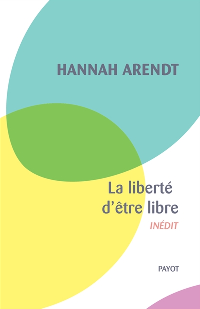 La liberté d'être libre les conditions et la signification de la révolution Hannah Arendt traduit de l'anglais par Françoise Bouillot