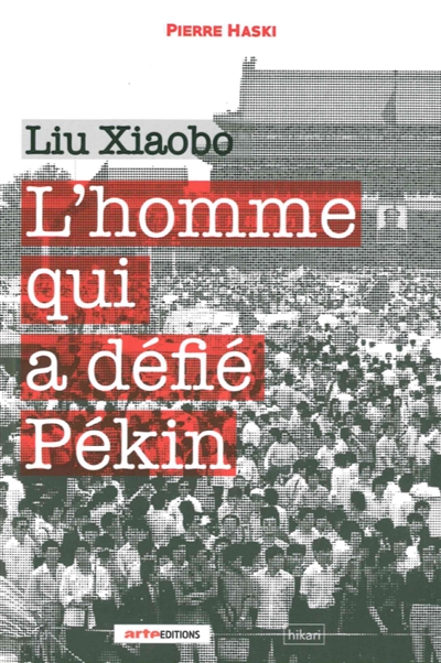 Liu Xiaobo l'homme qui a défié Pékin Pierre Haski