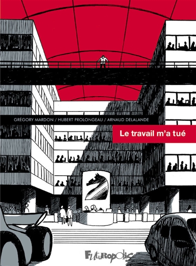 Le travail m'a tué un récit de Hubert Prolongeau et Arnaud Delalande dessin de Grégory Mardon