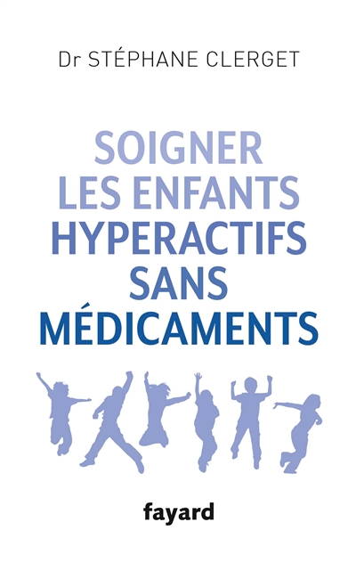 Soigner les enfants hyperactifs sans médicaments Dr Stéphane Clerget