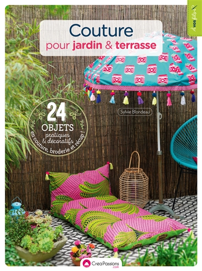 Couture pour jardin & terrasse 24 objets pratiques et décoratifs en couture, broderie et récup ! Sylvie Blondeau