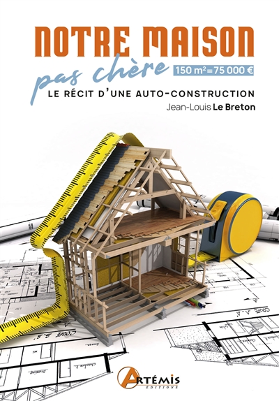 Notre maison pas chère 150m2 = 75.000 le récit d'une autoconstruction Jean-Louis Le Breton