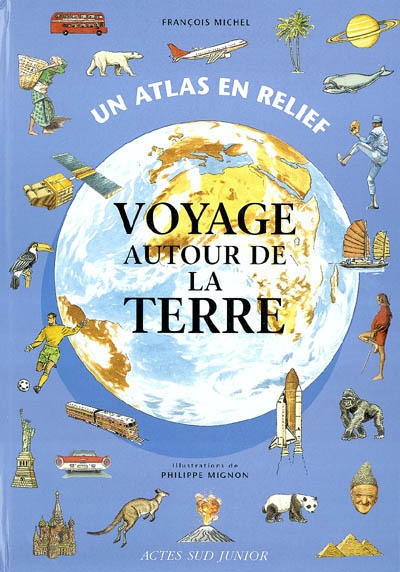 Voyage autour de la Terre un atlas en relief François Michel illustrations Philippe Mignon
