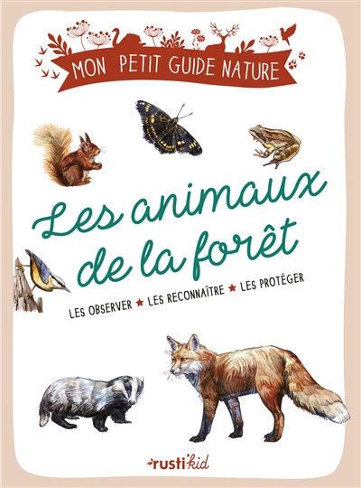 Les animaux de la forêt les observer, les reconnaître, les protéger textes de Xavier Japiot illustrations de Maud Bihan
