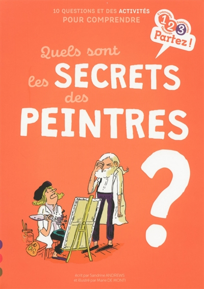 Quels sont les secrets des peintres ? 10 questions et des activités pour comprendre écrit par Sandrine Andrews illustré par Marie de Monti