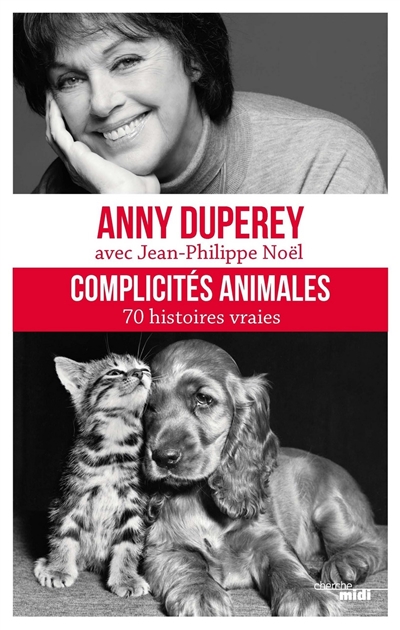 Complicités animales 70 histoires vraies Anny Duperey avec Jean-Philippe Noël