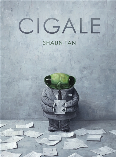 Cigale Shaun Tan traduit de l'anglais (Australie) par Anne Krief