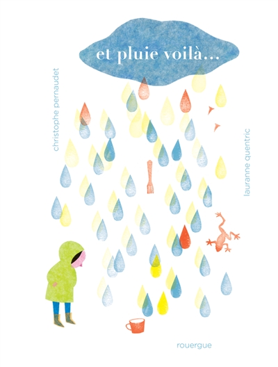 Et pluie voilà... textes Christophe Pernaudet illustrations Lauranne Quentric