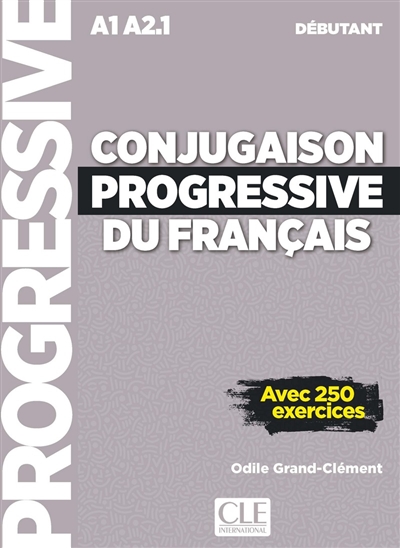 Conjugaison progressive du français A1-A2.1 débutant avec 250 exercices Odile Grand-Clément