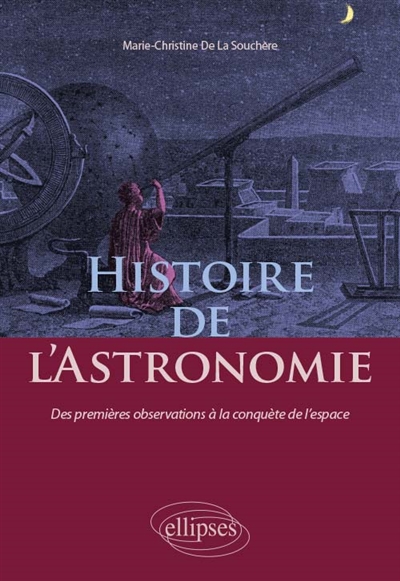 Histoire de l'astronomie des premières observations à la conquête de l'espace Marie-Christine de La Souchère
