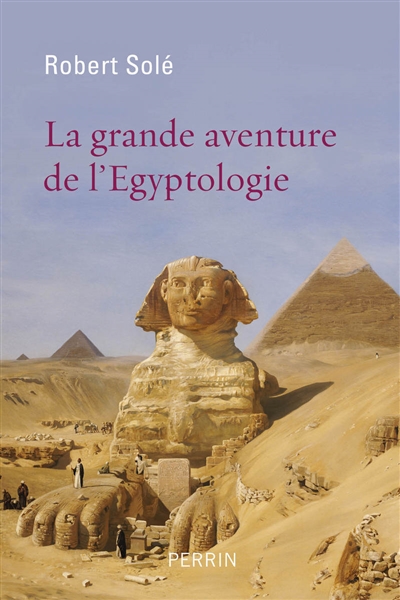 La grande aventure de l'égyptologie Robert Solé