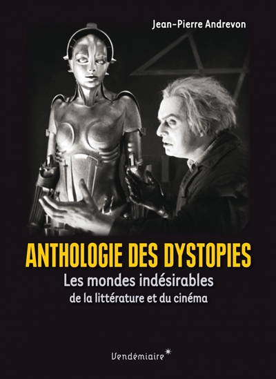 Anthologie des dystopies les mondes indésirables de la littérature et du cinéma Jean-Pierre Andrevon