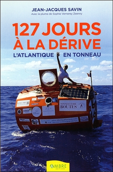 127 jours à la dérive l'Atlantique en tonneau Jean-Jacques Savin avec la plume de Sophie Vernerey Zeeny