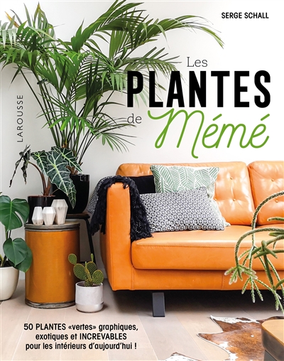 Les plantes de mémé 50 plantes vertes graphiques, exotiques et increvables pour les intérieurs d'aujourd'hui ! Serge Schall