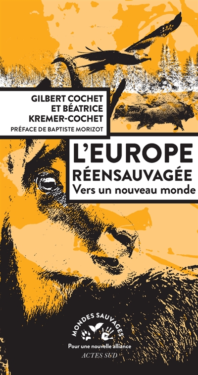 L'europe réensauvagée vers un nouveau monde Gilbert Cochet et Béatrice Kremer-Cochet préface de Baptiste Morizot