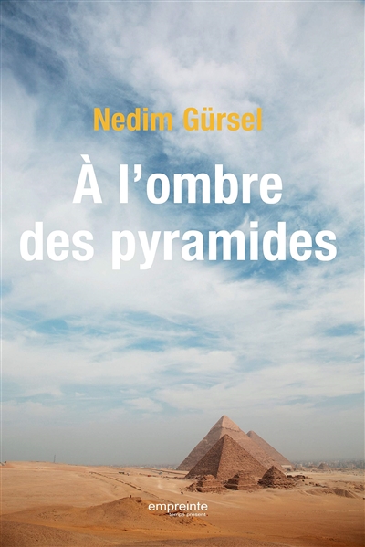A l'ombre des pyramides voyage en Egypte Nedim Gürsel traduit du turc par Jean Descat