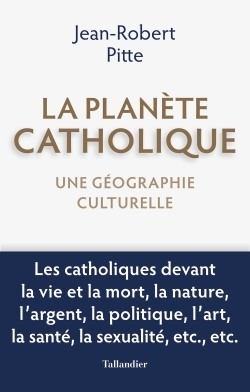 La planète catholique une géographie culturelle Jean-Robert Pitte sous la direction de Denis Maraval
