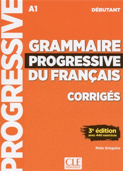 Grammaire progressive du français, corrigés A1 débutant avec 440 exercices Maïa Grégoire