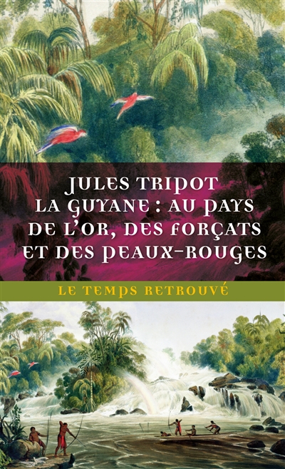 La Guyane au pays de l'or, des forçats et des Peaux-Rouges Jules Tripot édition présentée par Philippe Artières
