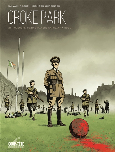 Croke Park 21 novembre 1920, dimanche sanglant à Dublin scénario et dossier historique Sylvain Gâche dessin et couleur Richard Guérineau
