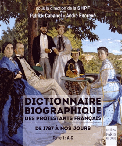 Dictionnaire biographique des protestants français de 1787 à nos jours 1 A-C sous la direction de Patrick Cabanel et André Encrevé